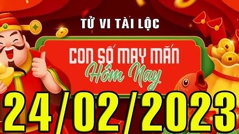 CON SỐ MAY MẮN HÀNG NGÀY (24-02-2023) CỦA 12 CON GIÁP: Số Tài lộc, Giàu có & Thịnh Vượng