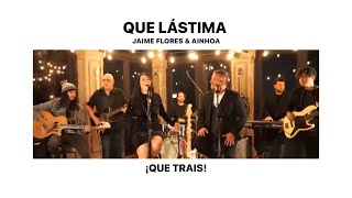 QUE TRAIS - Que Lástima - Jaime Flores & Ainhoa