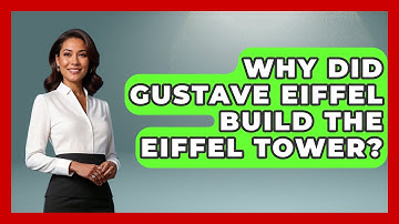 Why Did Gustave Eiffel Build The Eiffel Tower? - France Fact File