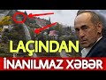 SON DƏQİQƏ! Laçında İNANILMAZ QƏRAR - ŞOK XƏBƏR