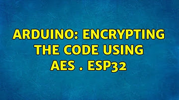 Arduino: Encrypting the code using AES . ESP32
