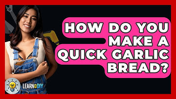 How Do You Make A Quick Garlic Bread? - LearnToDIY360.com