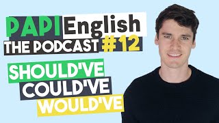 How to use Should’ve, Could’ve, Would’ve in English - PAPI English Podcast #12