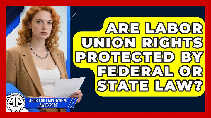 Are Labor Union Rights Protected by Federal or State Law? | Labor and Employment Law Expert News