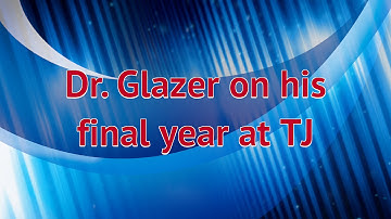 Interview with Dr. Glazer: Thoughts About his Final Year at TJ