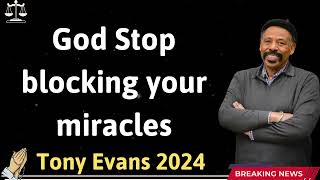 God Stop blocking your miracles - Tony Evans 2024