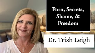 Secrets, Shame, & Freedom from Porn (Porn Brain Rewire w/ Dr. Trish Leigh)