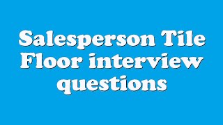 Salesperson Tile Floor interview questions
