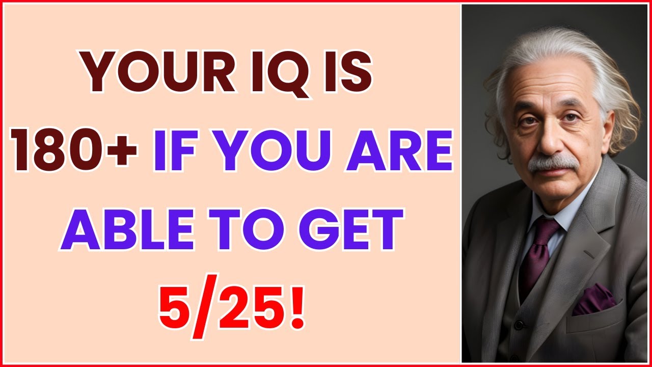 YOUR IQ IS 180+ IF YOU CAN GET 5 OUT OF 25 IN THIS IMPOSSIBLE GENIUS ...