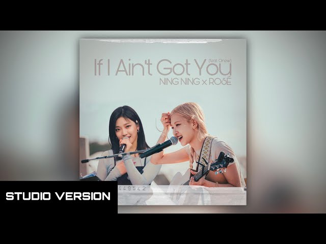 NingNing & Rosé - ‘If I Ain’t Got You’ (feat. Onew) (Studio Version) with lyrics class=