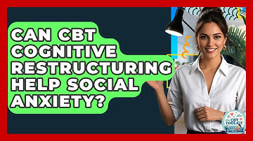 Can CBT Cognitive Restructuring Help Social Anxiety? - CBT Toolkit
