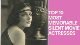 TOP 10 MEMORABLE SILENT FILM ACTRESSES