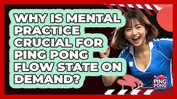 Why Is Mental Practice Crucial For Ping Pong Flow State On Demand? - Ping Pong Prodigy