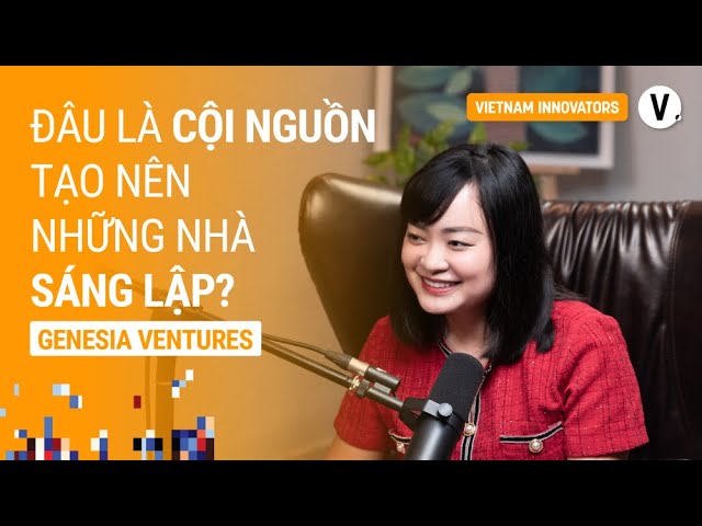 Đâu là cội nguồn tạo nên những nhà sáng lập? - Hoàng Thị Kim Dung, GĐ quốc gia, Genesia Ventures VN Đâu là cội nguồn tạo nên những nhà sáng lập? - Hoàng Thị Kim Dung, GĐ quốc gia, Genesia Ventures VN