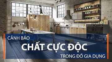 Cảnh báo chất cực độc trong đồ gia dụng | VTC1
