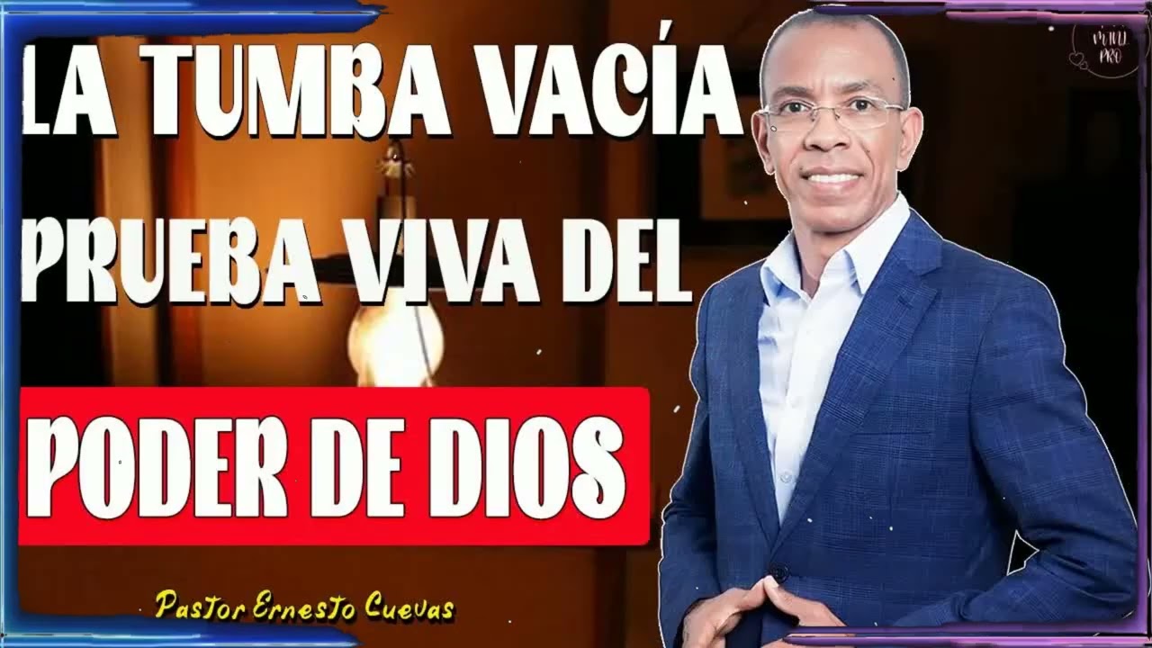 La Tumba Vacía Prueba Viva del Poder de Dios | Ernesto Cuevas Enseñanza