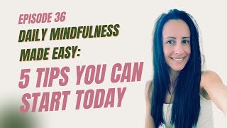 S1E36 Daily Mindfulness Made Easy: 5 Tips You Can Start Today