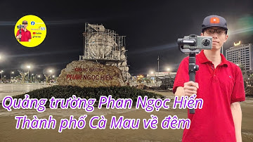 Quảng trường Phan Ngọc Hiển Thành phố Cà Mau về đêm-Hoàng Anh 69 vlogs