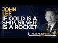 John Lee: If Gold is a Ship, Silver is a Rocket