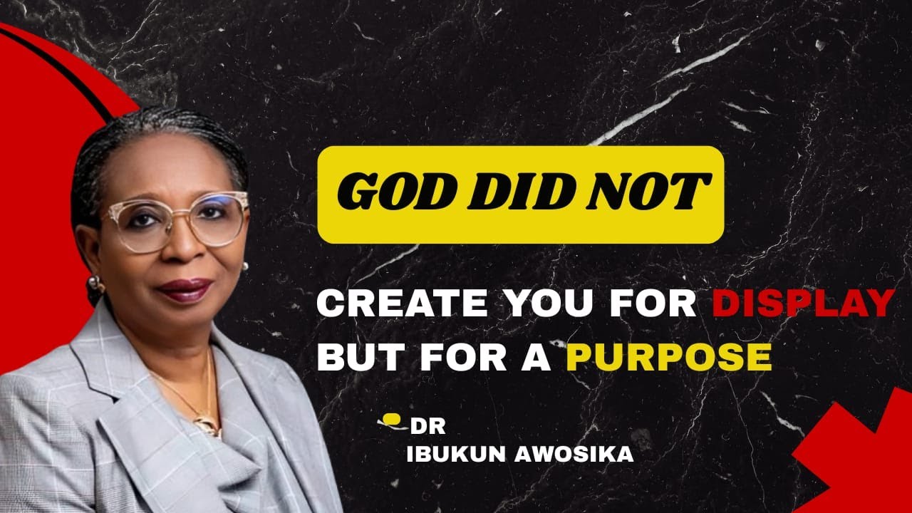 GOD DID NOT CREATE YOU FOR DISPLAY, BUT FOR A PURPOSE || DR. IBUKUN AWOSIKA