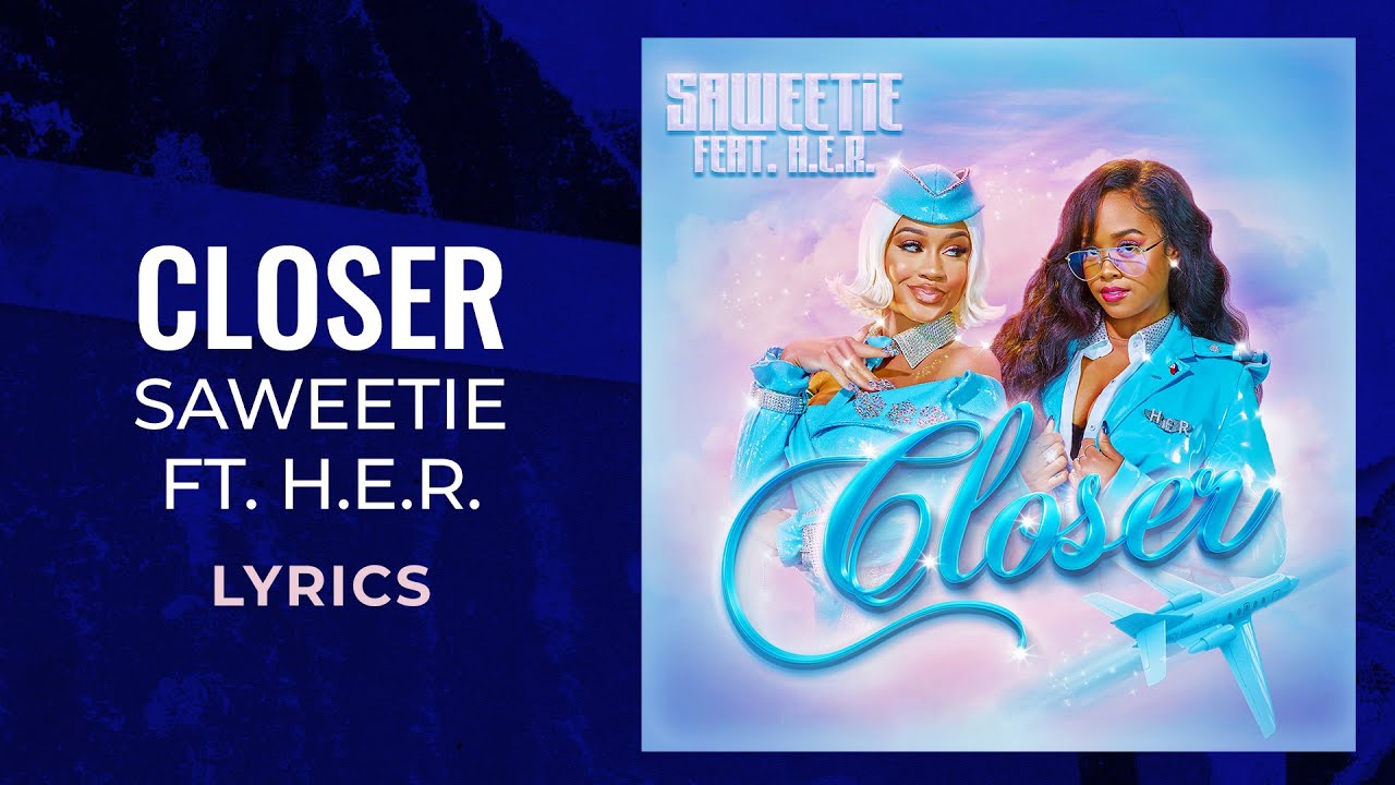 Closer lyrics. Saweetie и h.e.r.. Closer feat. H.E.R. Saweetie, h.e.r..