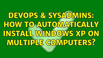 DevOps & SysAdmins: How to automatically install Windows XP on multiple computers? (4 Solutions!!)