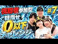 0以下になるまで終われまてん！ #7