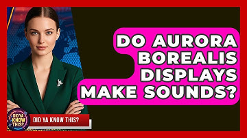 Do Aurora Borealis Displays Make Sounds? - Did Ya Know This