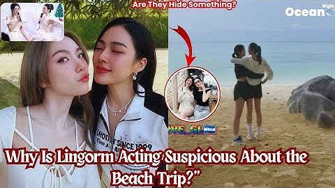 Why Is Lingorm Acting Suspicious About the Beach Trip?”#lingorm #gl 