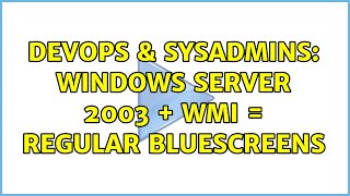 DevOps & SysAdmins: Windows Server 2003 + WMI = Regular Bluescreens Wealth