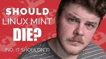 Why all the HATE for Linux Mint? (RE: DistroTube)