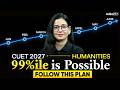 CUET 2027 Humanities: 99%ile is Possible! | Follow This Plan to Get Your Dream College 🔥