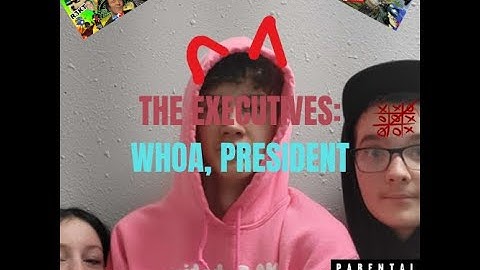 THE EXECUTIVES - "WHOA, PRESIDENT"