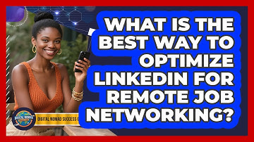 What Is The Best Way To Optimize LinkedIn For Remote Job Networking? - Digital Nomad Success Guide