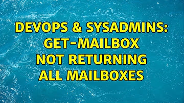 DevOps & SysAdmins: Get-Mailbox not returning all mailboxes