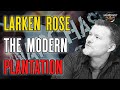 Exposing the modern plantation with larken rose