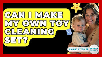 Can I Make My Own Toy Cleaning Set? - Raising A Toddler