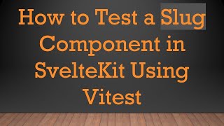 How to Test a Slug Component in SvelteKit Using Vitest