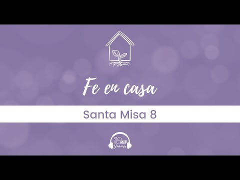 Liturgia Eucarística | Vivir la Fe en Casa, Santa Misa 8