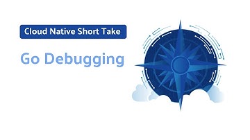 Cloud Native Short Take - Go Debugging