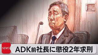 ＡＤＫ前社長に懲役２年求刑（2023年5月16日）