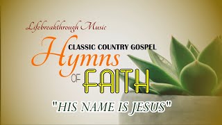 HIS NAME IS JESUS/HYMNS OF FAITH ALBUM/ LIFEBREAKTHROUGH MUSIC CLASSIC COUNTRY GOSPEL