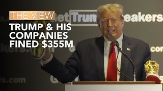 Trump & His Companies Fined $355M In Civil Fraud Case | The View