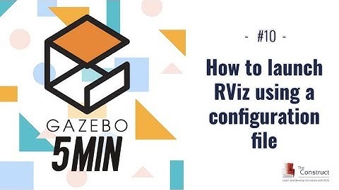 [Gazebo in 5 mins] 010 - How to launch RViz using a configuration file