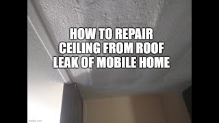 HOW TO REPAIR CEILING FROM ROOF LEAK OF MOBILE HOME