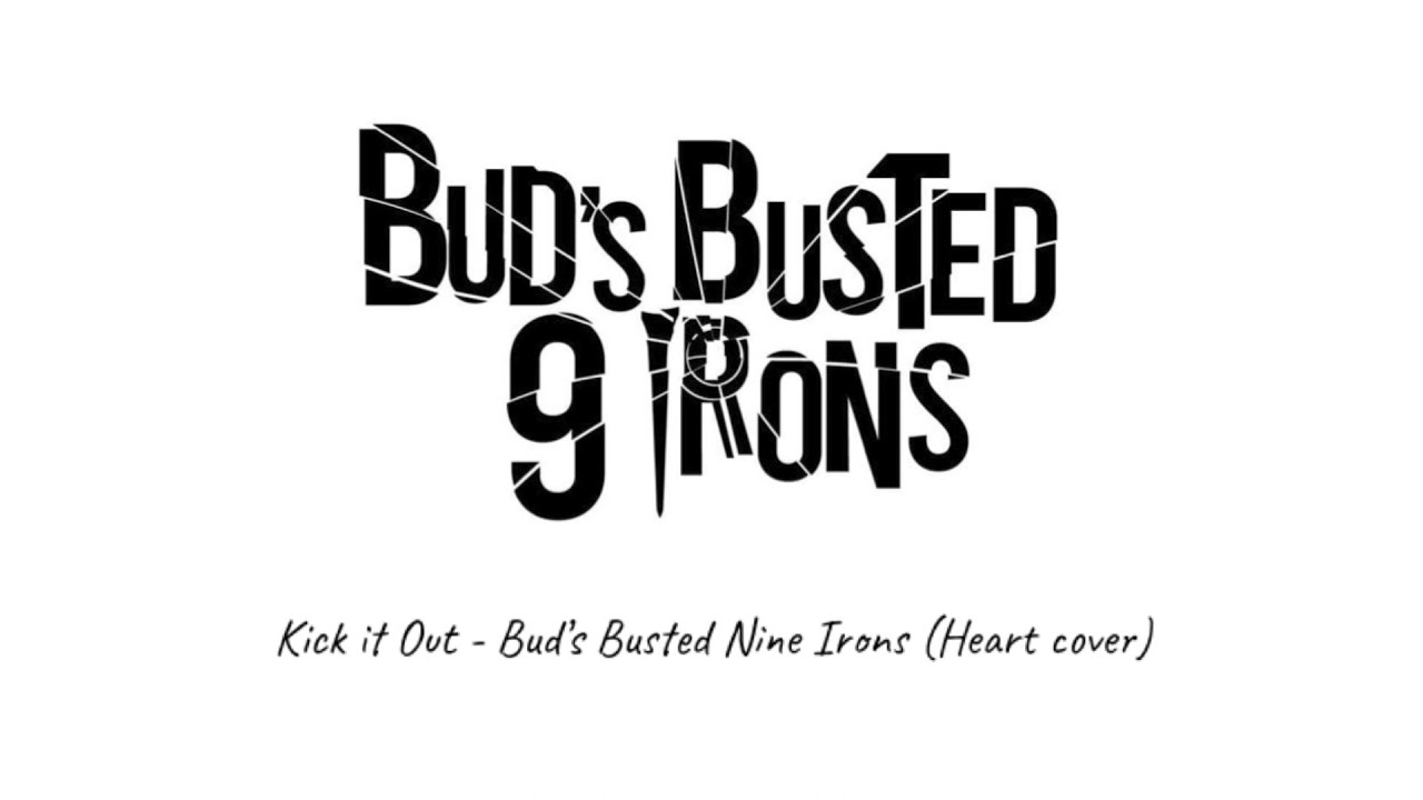 Kick It Out - Bud's Busted Nine Irons (Heart cover) 02.06.2021