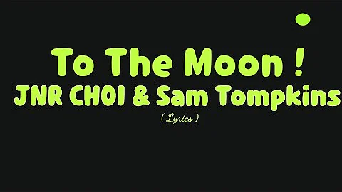 JNR CHOI & Sam Tompkins - To The Moon ! ( Lyrics )