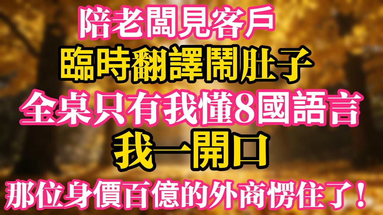 陪老闆見客戶，臨時翻譯鬧肚子，全桌只有我懂8國語言，我一開口，那位身價百億的外商愣住了！