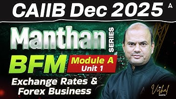CAIIB Dec 2025 | Manthan Series | BFM | Module A | UNIT 1 Exchange Rates and Forex Business | Vishal