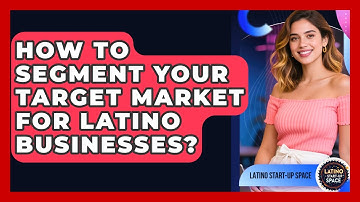How To Segment Your Target Market For Latino Businesses? - Latino Start Up Space